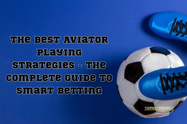 The Best Aviator Playing Strategies - The Complete Guide to Smart Betting