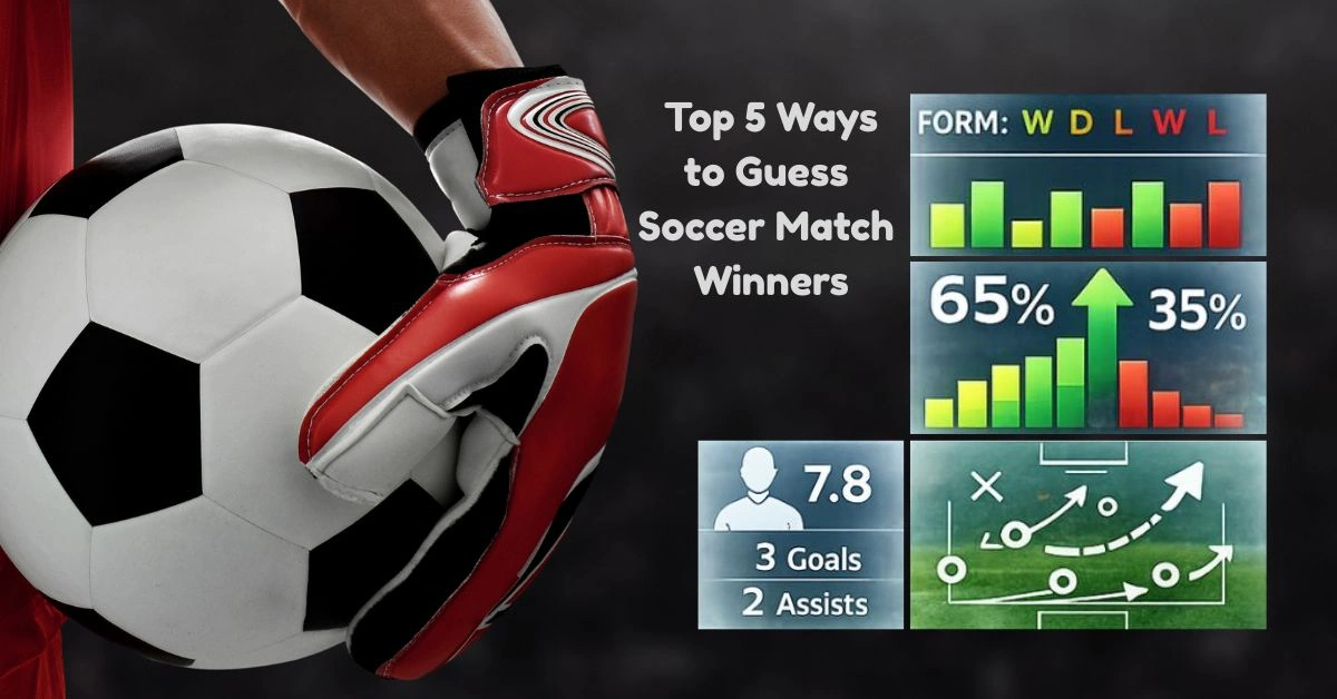 Prediction Methodology: Top 5 Ways to Guess Soccer Match Winners